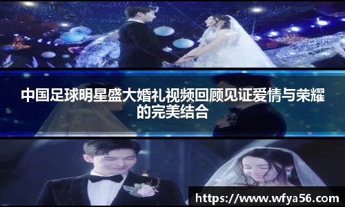中国足球明星盛大婚礼视频回顾见证爱情与荣耀的完美结合